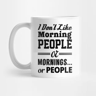 I DON'T LIKE MORNING PEOPLE OR MORNINGS OR PEOPLE Mug